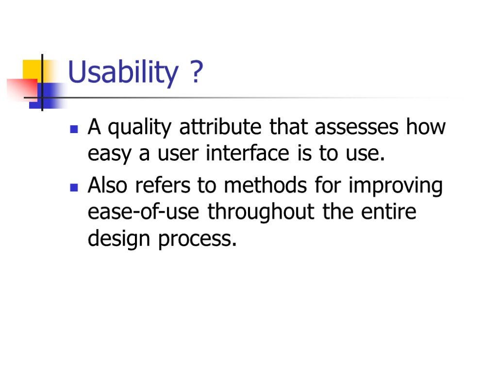 Usability ? A quality attribute that assesses how easy a user interface is to
